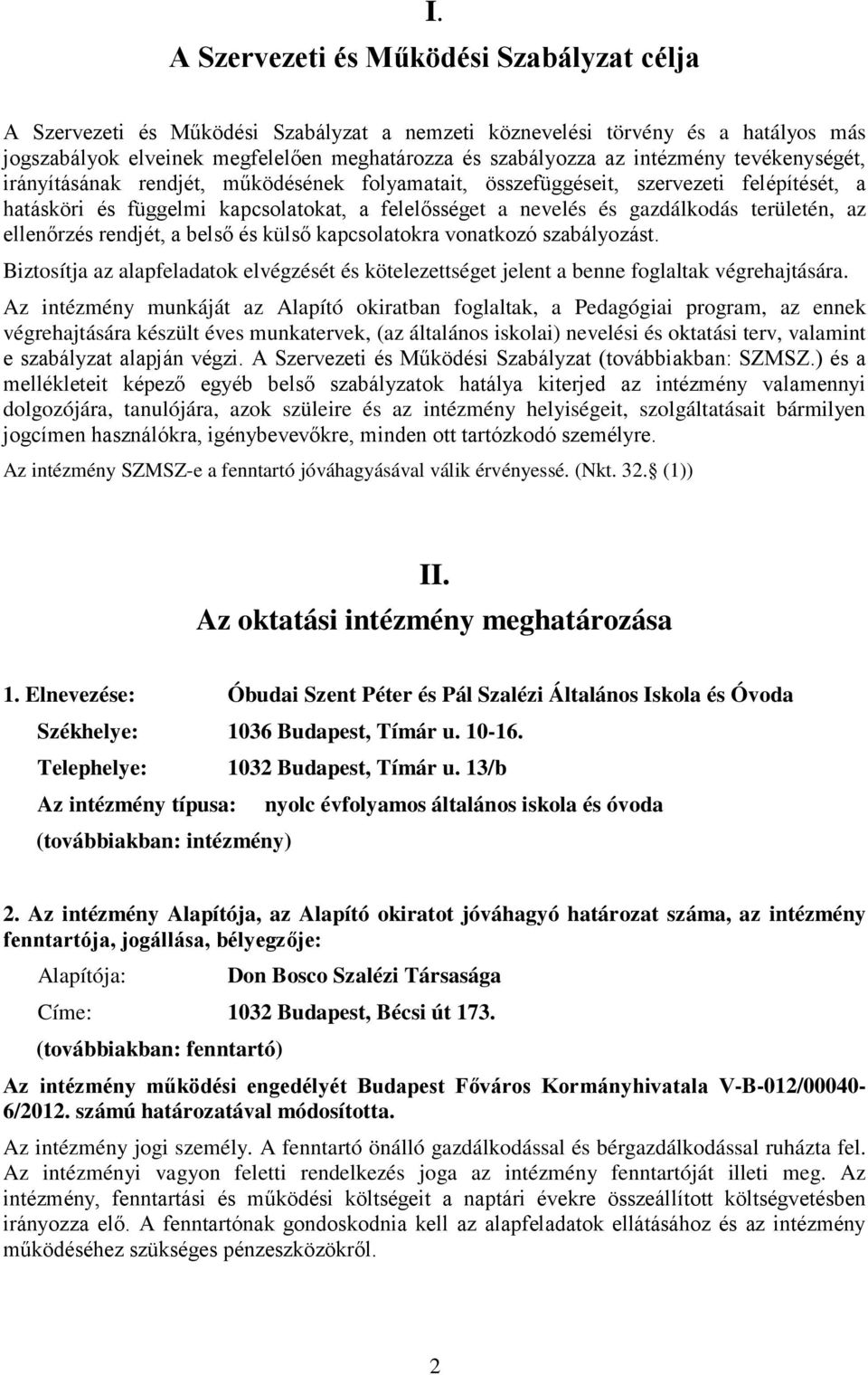 területén, az ellenőrzés rendjét, a belső és külső kapcsolatokra vonatkozó szabályozást. Biztosítja az alapfeladatok elvégzését és kötelezettséget jelent a benne foglaltak végrehajtására.