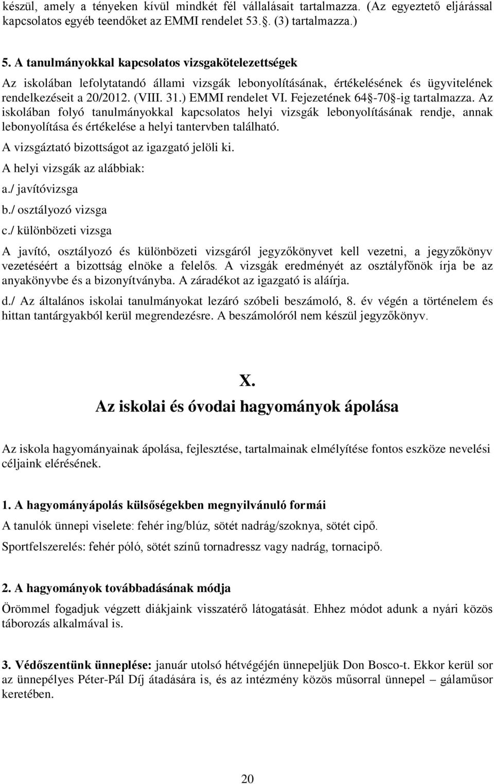 Fejezetének 64-70 -ig tartalmazza. Az iskolában folyó tanulmányokkal kapcsolatos helyi vizsgák lebonyolításának rendje, annak lebonyolítása és értékelése a helyi tantervben található.