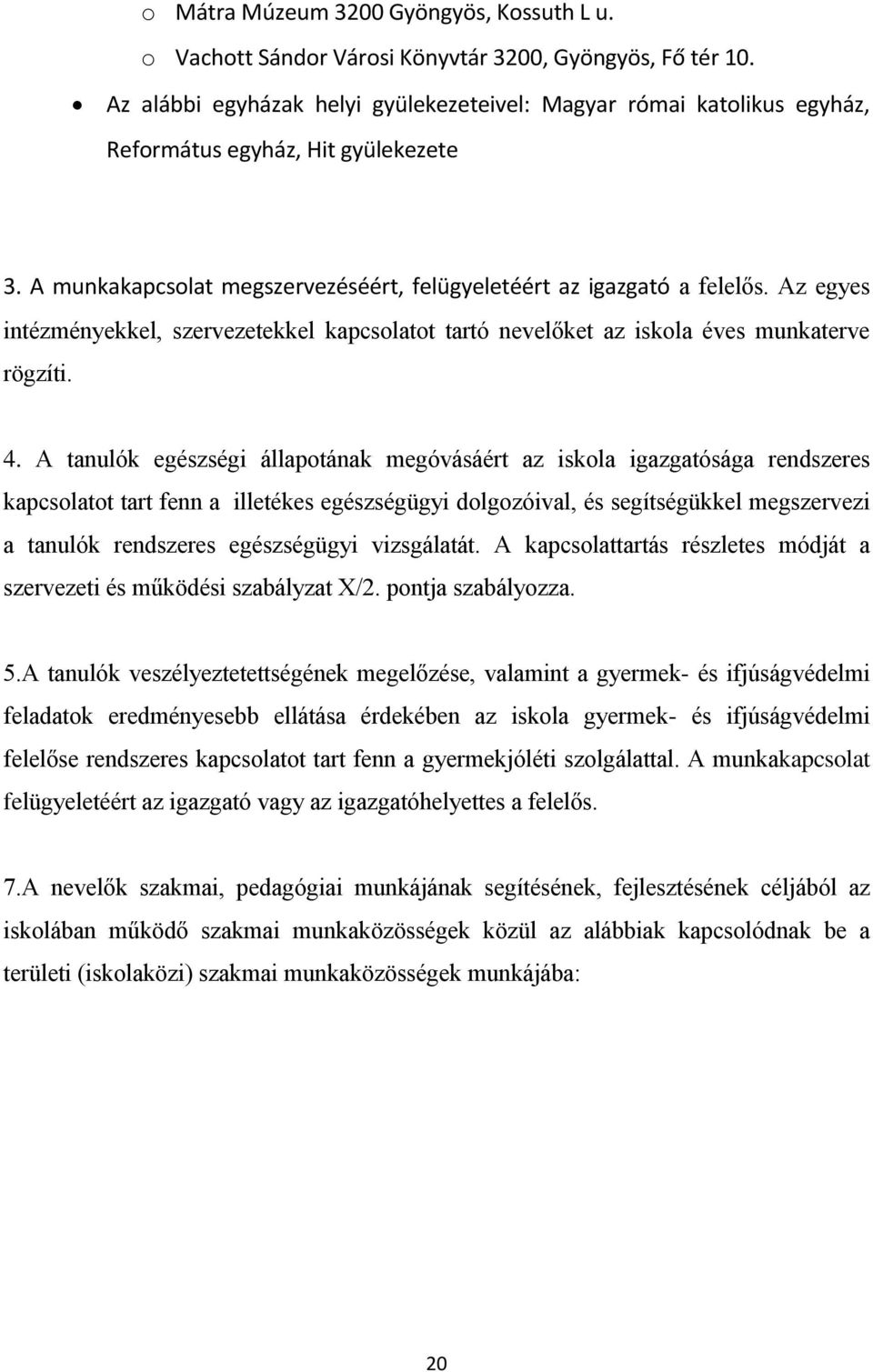 Az egyes intézményekkel, szervezetekkel kapcsolatot tartó nevelőket az iskola éves munkaterve rögzíti. 4.