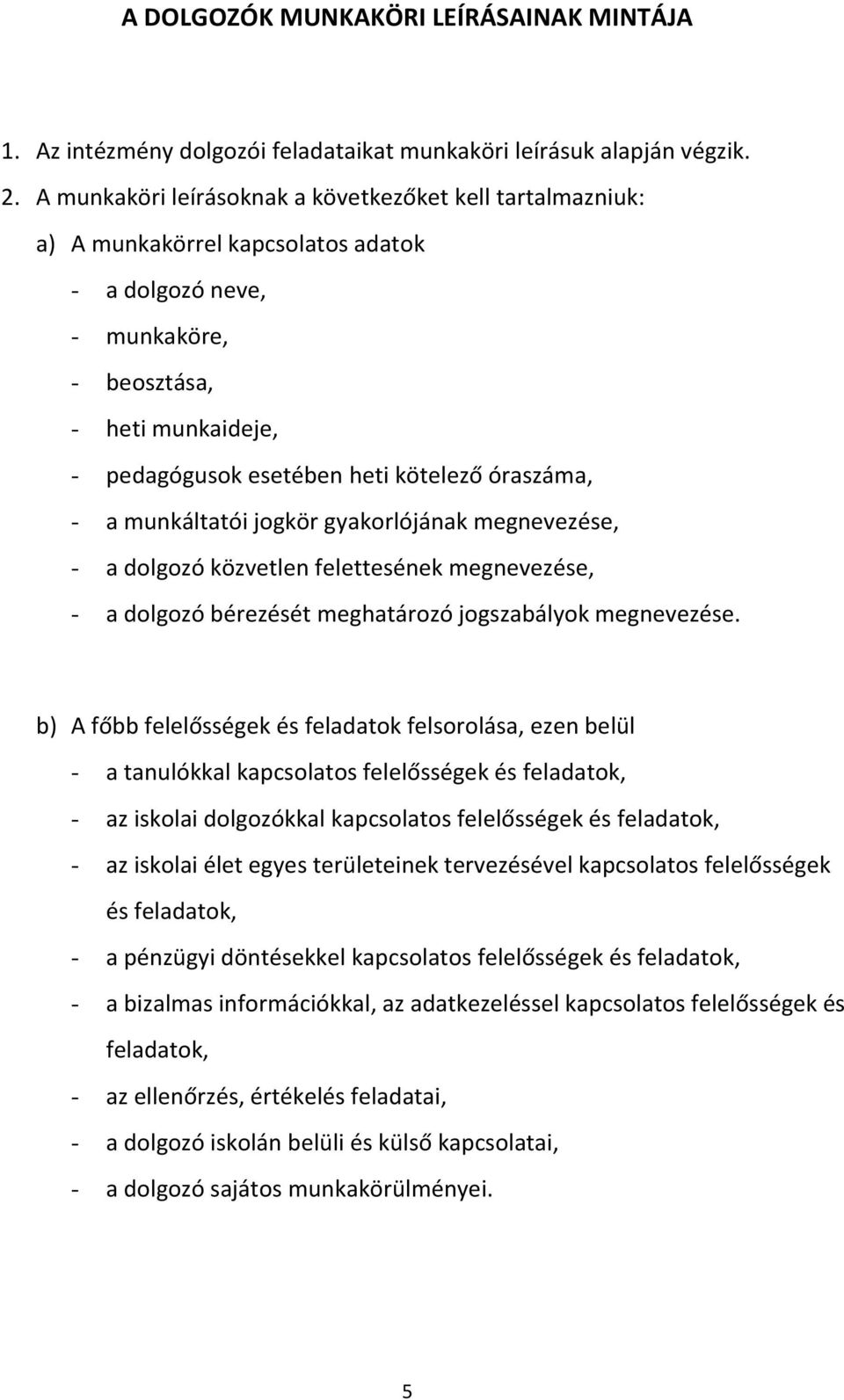 óraszáma, - a munkáltatói jogkör gyakorlójának megnevezése, - a dolgozó közvetlen felettesének megnevezése, - a dolgozó bérezését meghatározó jogszabályok megnevezése.