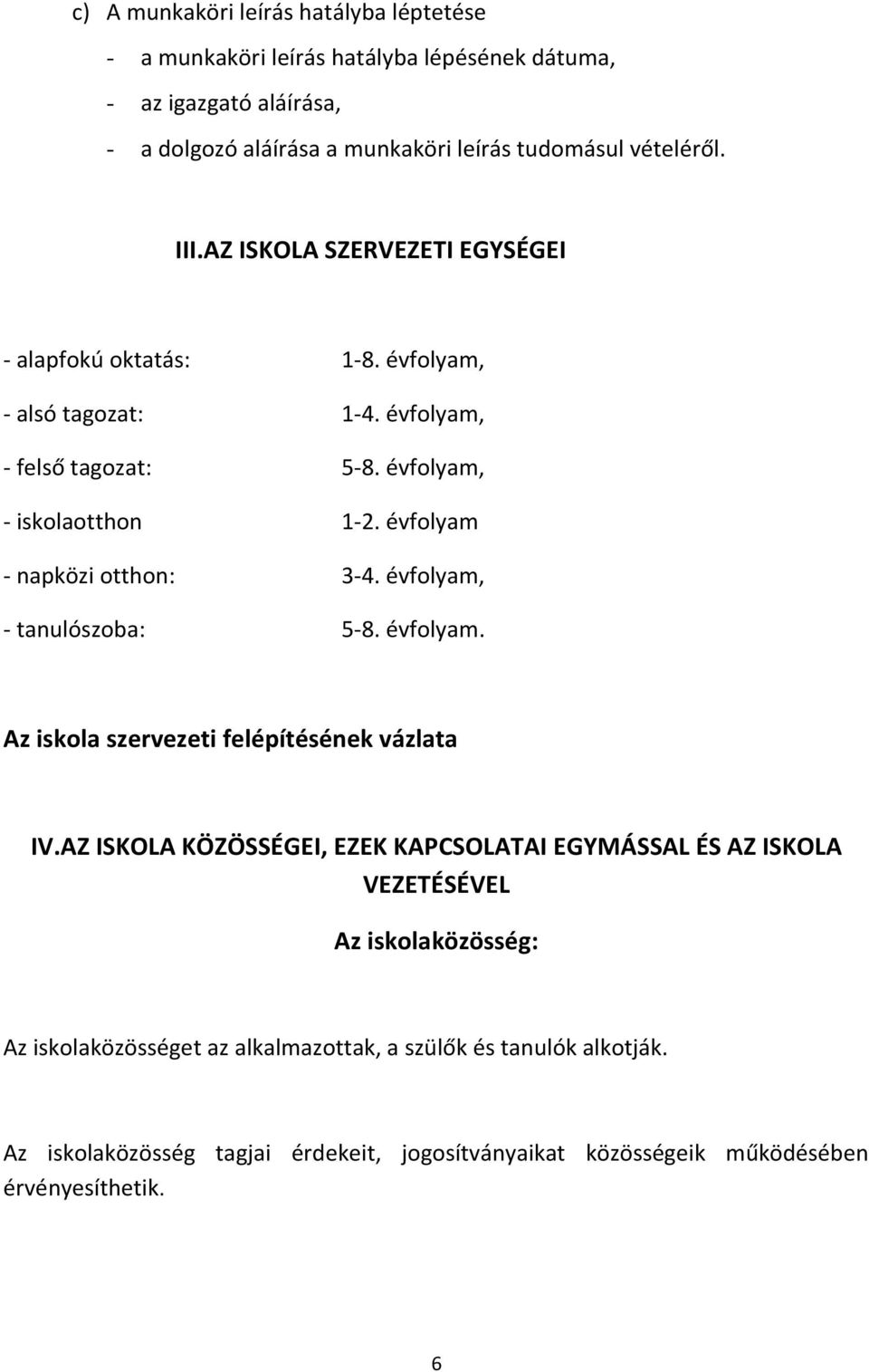 évfolyam - napközi otthon: 3-4. évfolyam, - tanulószoba: 5-8. évfolyam. Az iskola szervezeti felépítésének vázlata IV.