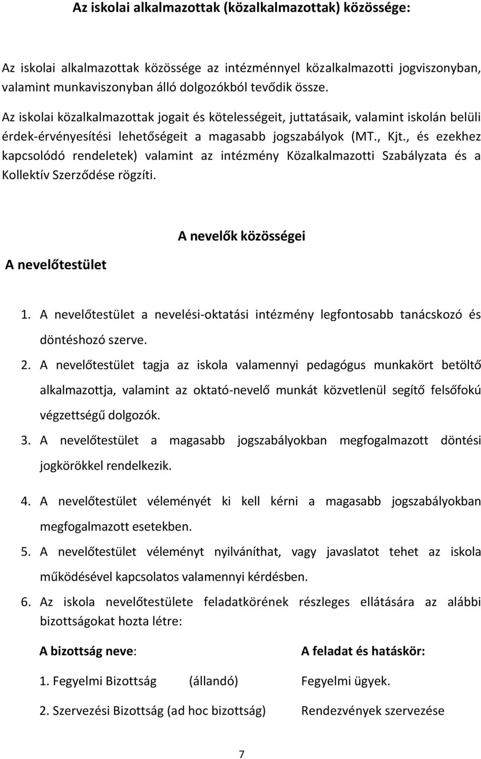 , és ezekhez kapcsolódó rendeletek) valamint az intézmény Közalkalmazotti Szabályzata és a Kollektív Szerződése rögzíti. A nevelőtestület A nevelők közösségei 1.