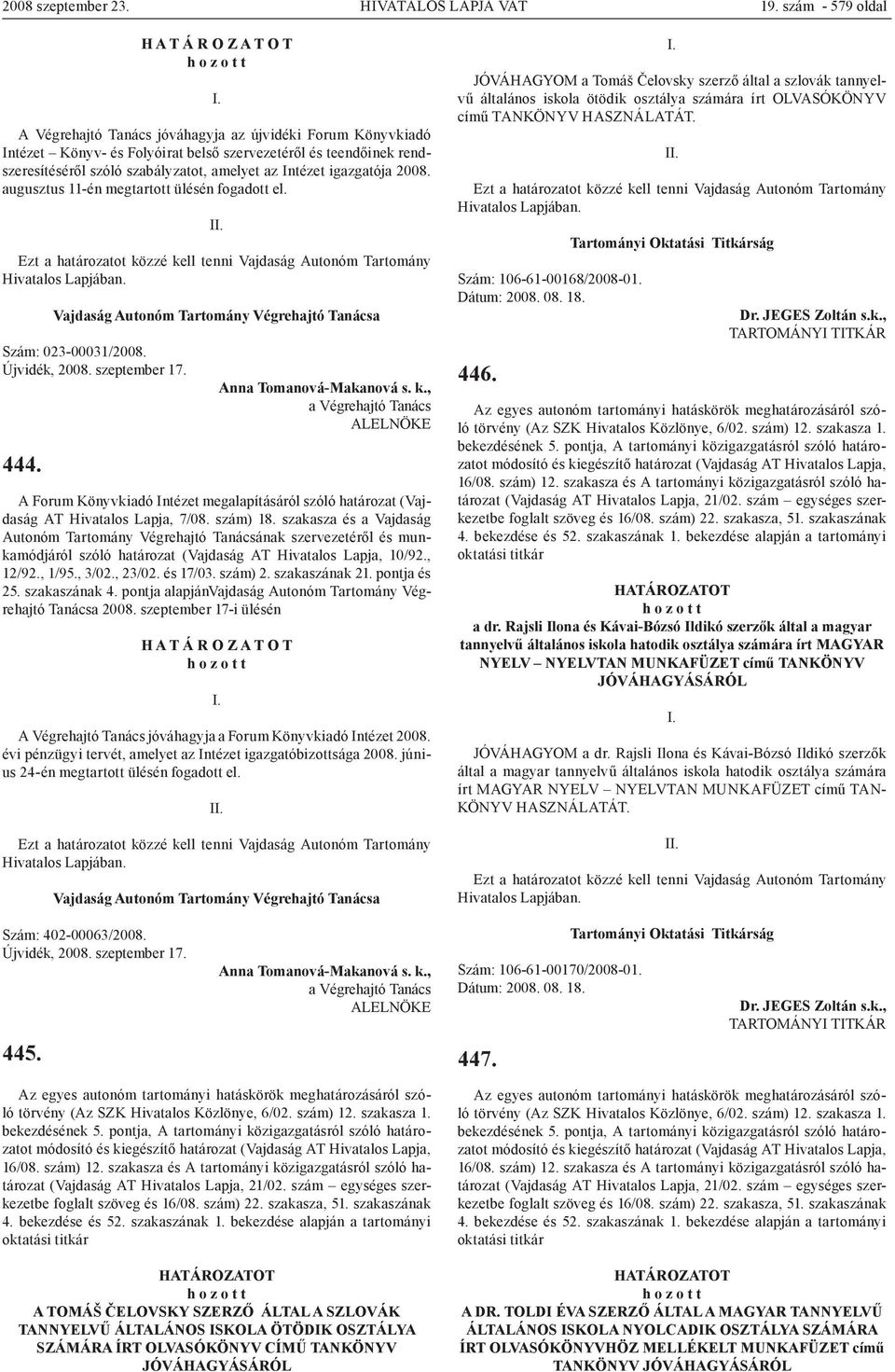 igazgatója 2008. augusztus 11-én megtartott ülésén fogadott el. Szám: 023-00031/2008. Újvidék, 2008. szeptember 17. 444.