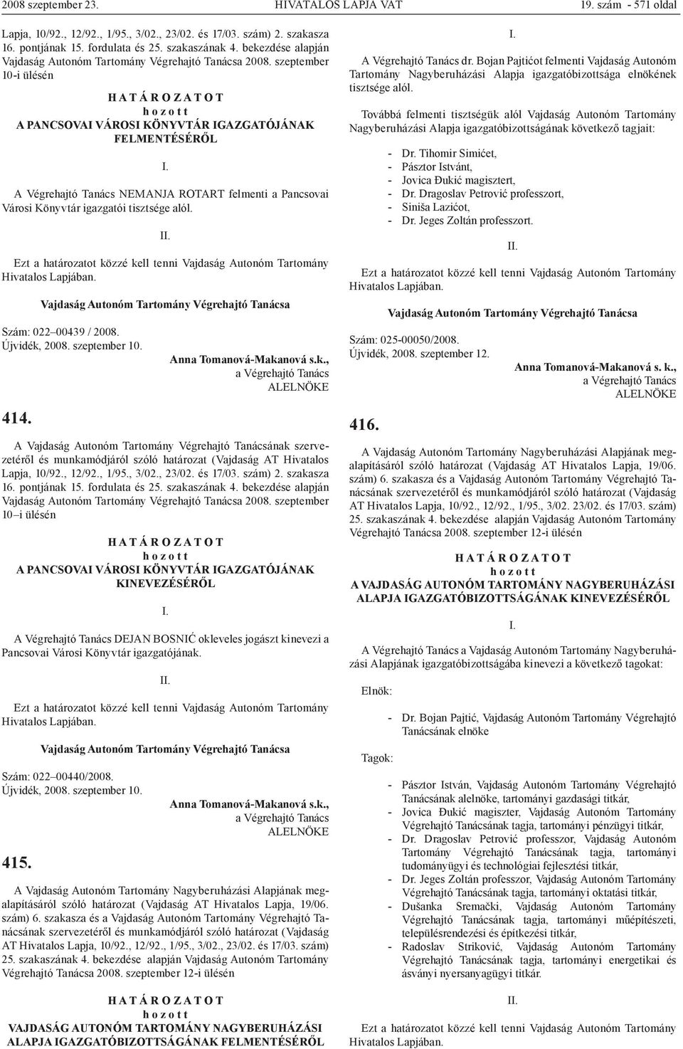 Szám: 022 00439 / 2008. Újvidék, 2008. szeptember 10. 414. A Vajdaság Autonóm Tartomány Végrehajtó Tanácsának szervezetéről és munkamódjáról szóló határozat (Vajdaság AT Hivatalos Lapja, 10/92.