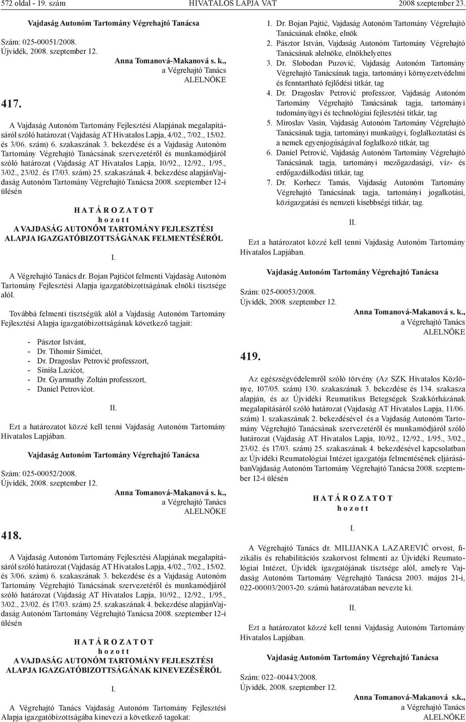 bekezdése és a Vajdaság Autonóm Tartomány Végrehajtó Tanácsának szervezetéről és munkamódjáról szóló határozat (Vajdaság AT Hivatalos Lapja, 10/92., 12/92., 1/95., 3/02., 23/02. és 17/03. szám) 25.