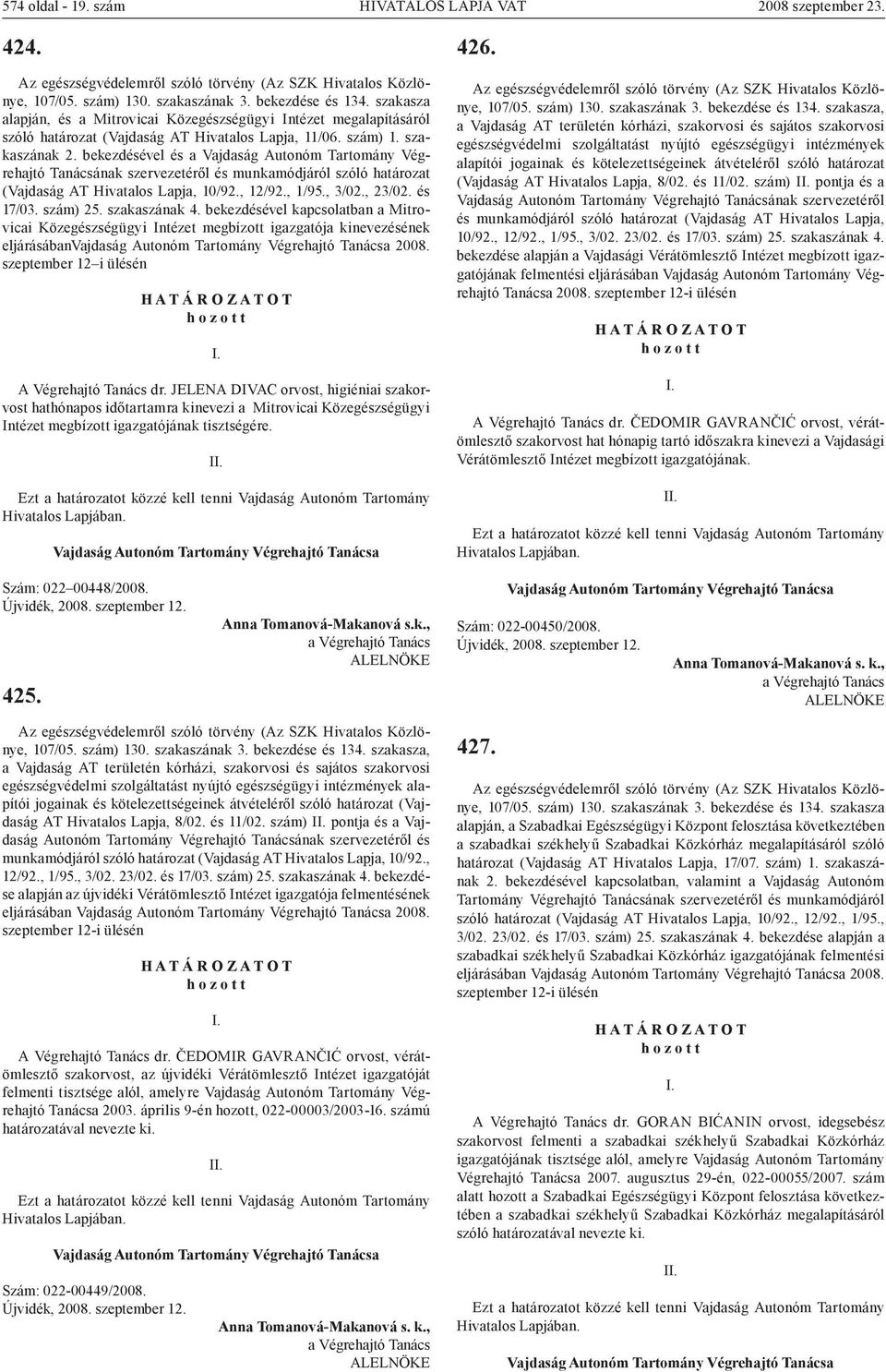 bekezdésével és a Vajdaság Autonóm Tartomány Végrehajtó Tanácsának szervezetéről és munkamódjáról szóló határozat (Vajdaság AT Hivatalos Lapja, 10/92., 12/92., 1/95., 3/02., 23/02. és 17/03. szám) 25.