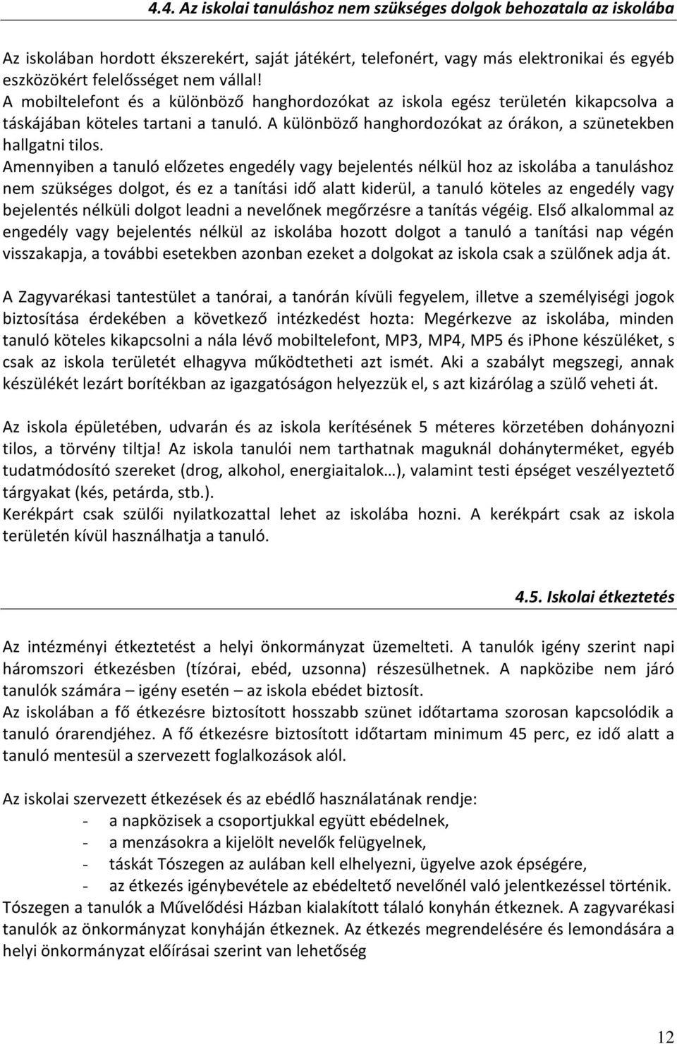 Amennyiben a tanuló előzetes engedély vagy bejelentés nélkül hoz az iskolába a tanuláshoz nem szükséges dolgot, és ez a tanítási idő alatt kiderül, a tanuló köteles az engedély vagy bejelentés