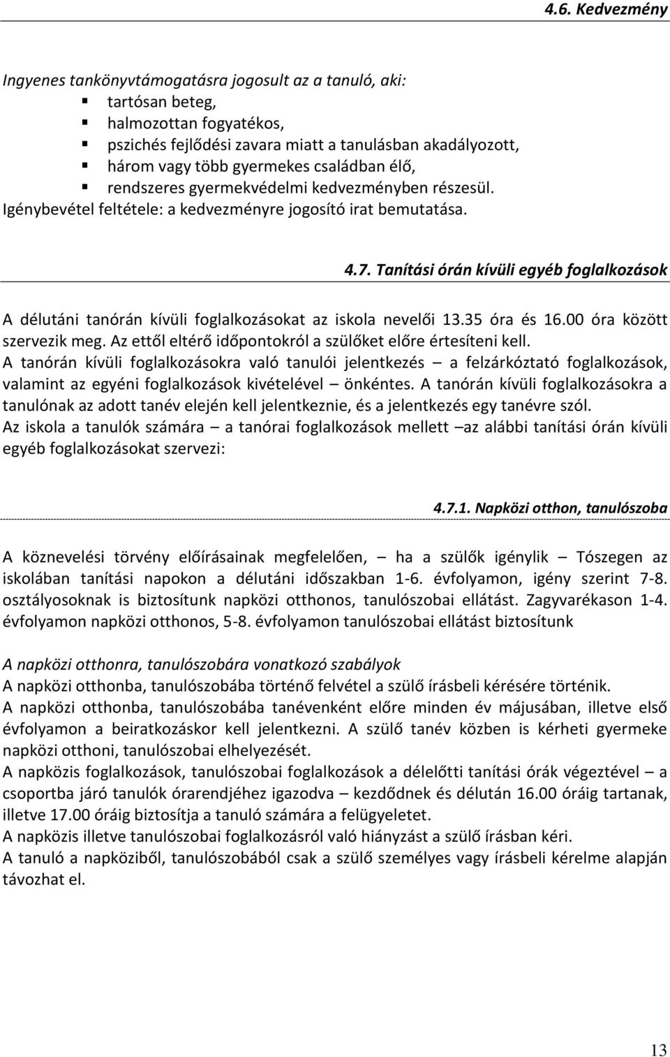 Tanítási órán kívüli egyéb foglalkozások A délutáni tanórán kívüli foglalkozásokat az iskola nevelői 13.35 óra és 16.00 óra között szervezik meg.