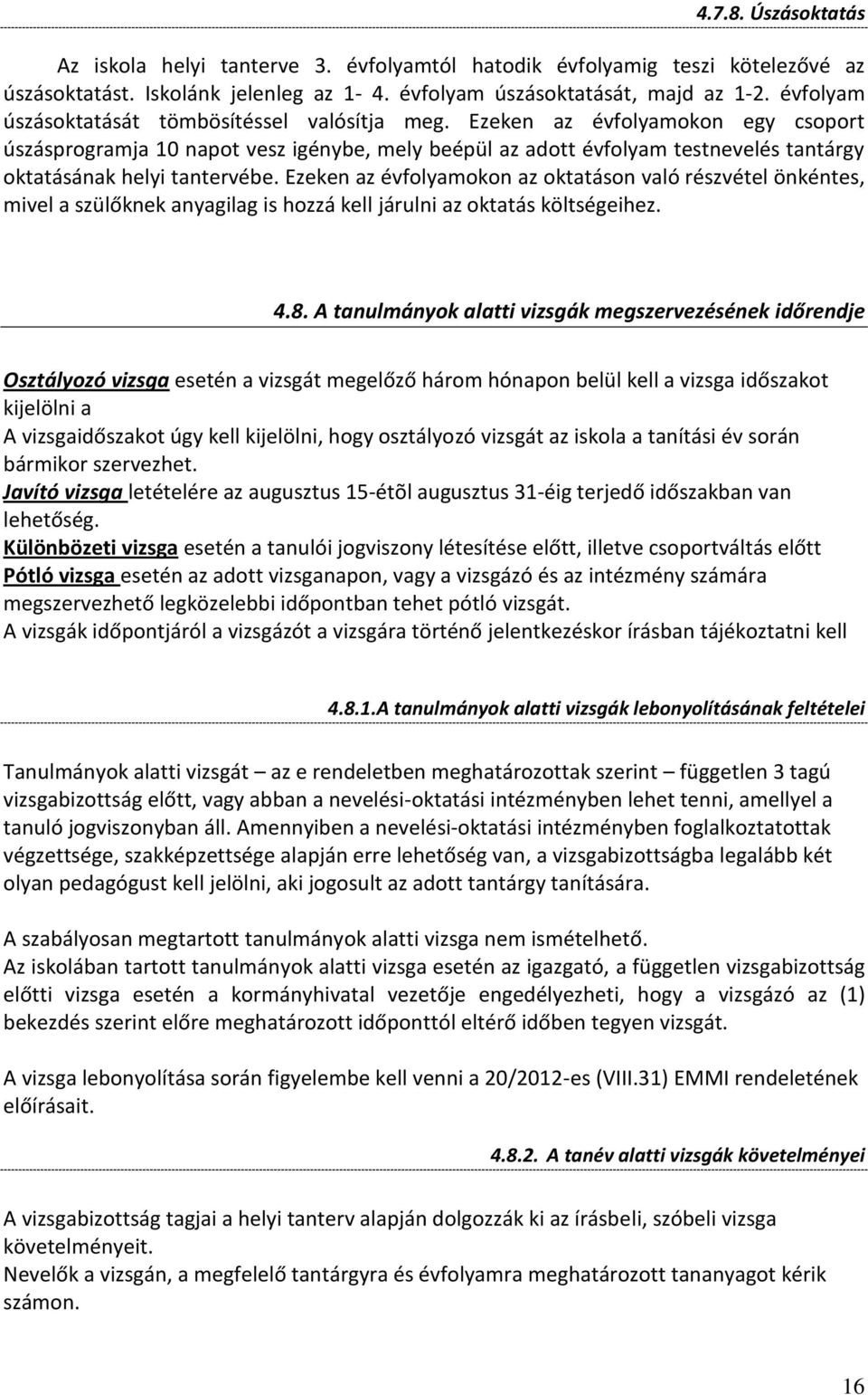 Ezeken az évfolyamokon egy csoport úszásprogramja 10 napot vesz igénybe, mely beépül az adott évfolyam testnevelés tantárgy oktatásának helyi tantervébe.