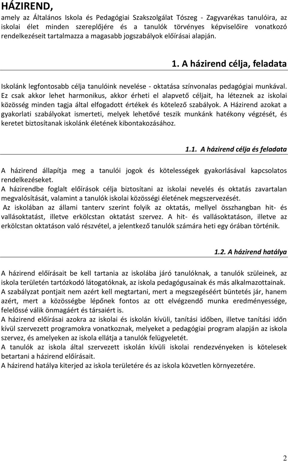 Ez csak akkor lehet harmonikus, akkor érheti el alapvető céljait, ha léteznek az iskolai közösség minden tagja által elfogadott értékek és kötelező szabályok.