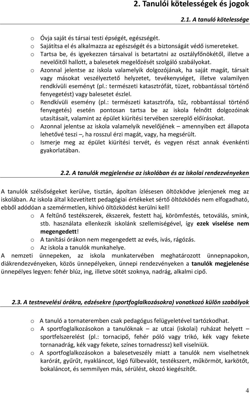 o Azonnal jelentse az iskola valamelyik dolgozójának, ha saját magát, társait vagy másokat veszélyeztető helyzetet, tevékenységet, illetve valamilyen rendkívüli eseményt (pl.