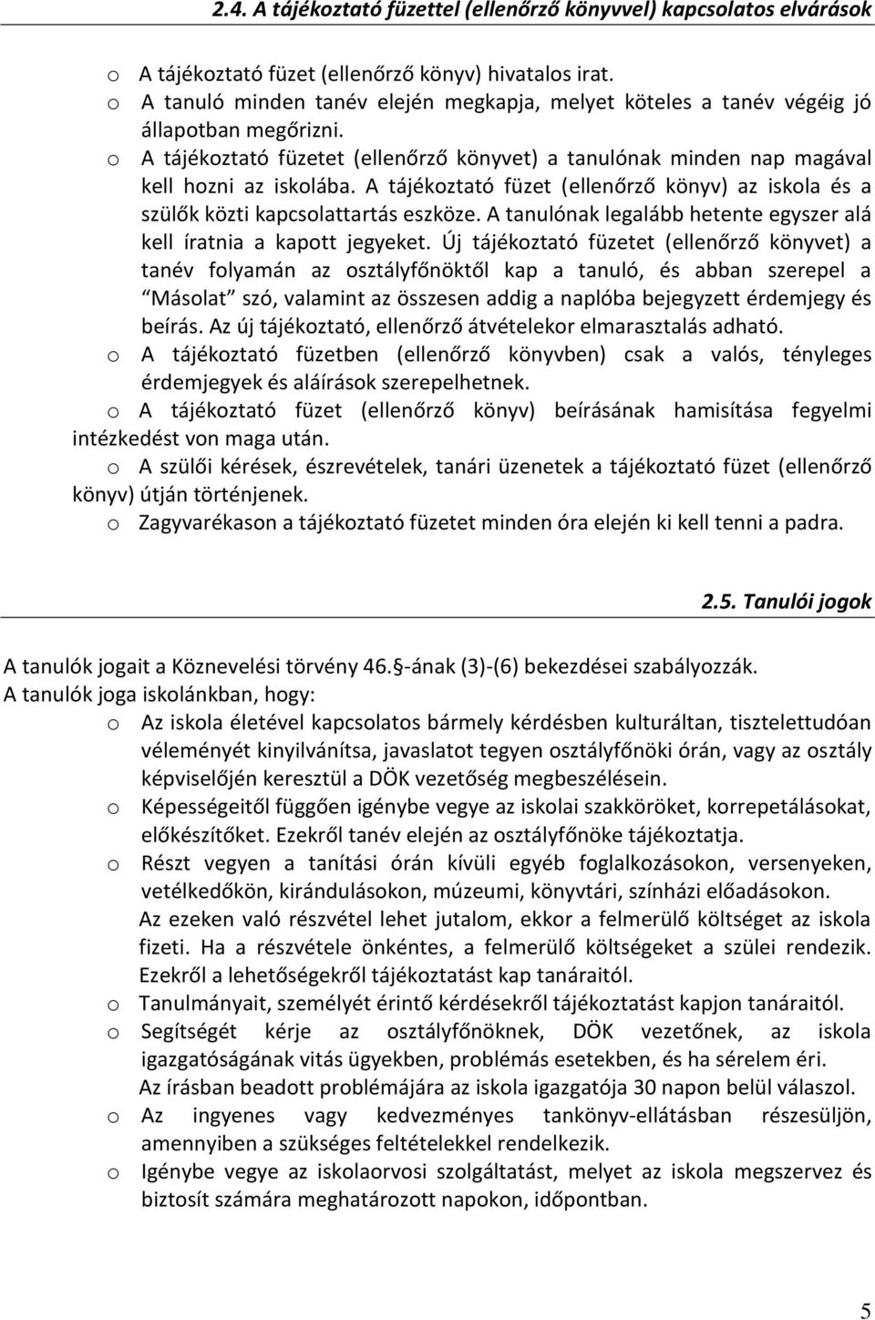 A tájékoztató füzet (ellenőrző könyv) az iskola és a szülők közti kapcsolattartás eszköze. A tanulónak legalább hetente egyszer alá kell íratnia a kapott jegyeket.