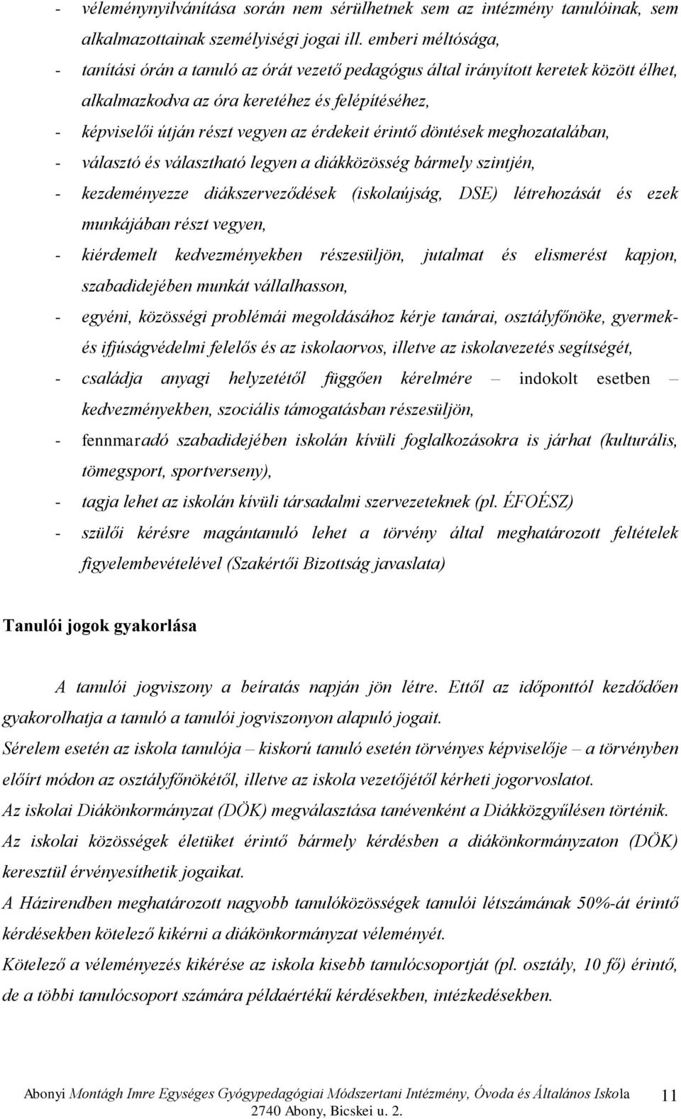 érintő döntések meghozatalában, - választó és választható legyen a diákközösség bármely szintjén, - kezdeményezze diákszerveződések (iskolaújság, DSE) létrehozását és ezek munkájában részt vegyen, -