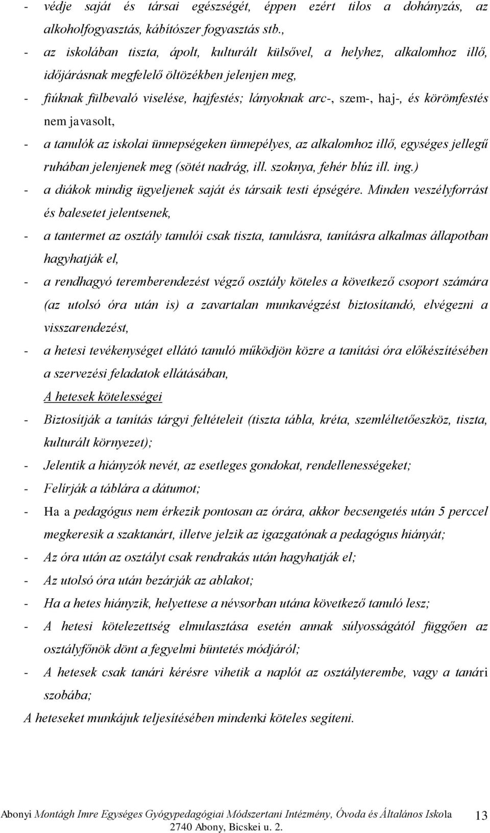 körömfestés nem javasolt, - a tanulók az iskolai ünnepségeken ünnepélyes, az alkalomhoz illő, egységes jellegű ruhában jelenjenek meg (sötét nadrág, ill. szoknya, fehér blúz ill. ing.