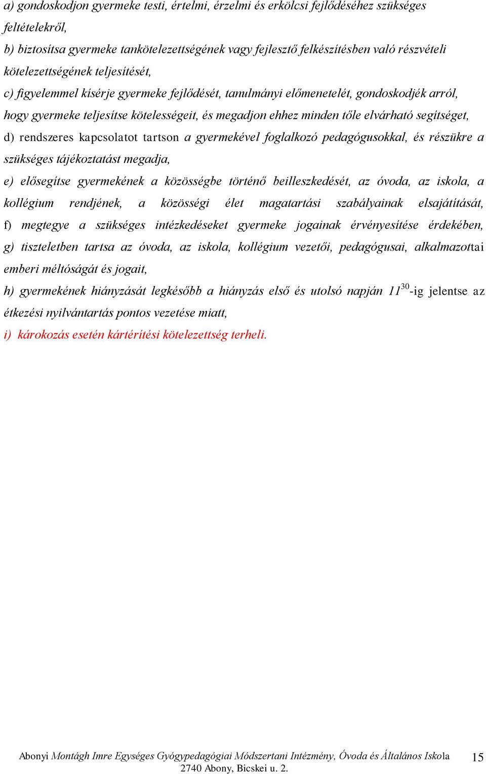 elvárható segítséget, d) rendszeres kapcsolatot tartson a gyermekével foglalkozó pedagógusokkal, és részükre a szükséges tájékoztatást megadja, e) elősegítse gyermekének a közösségbe történő