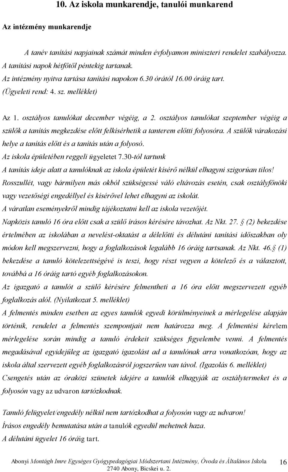 osztályos tanulókat szeptember végéig a szülők a tanítás megkezdése előtt felkísérhetik a tanterem előtti folyosóra. A szülők várakozási helye a tanítás előtt és a tanítás után a folyosó.