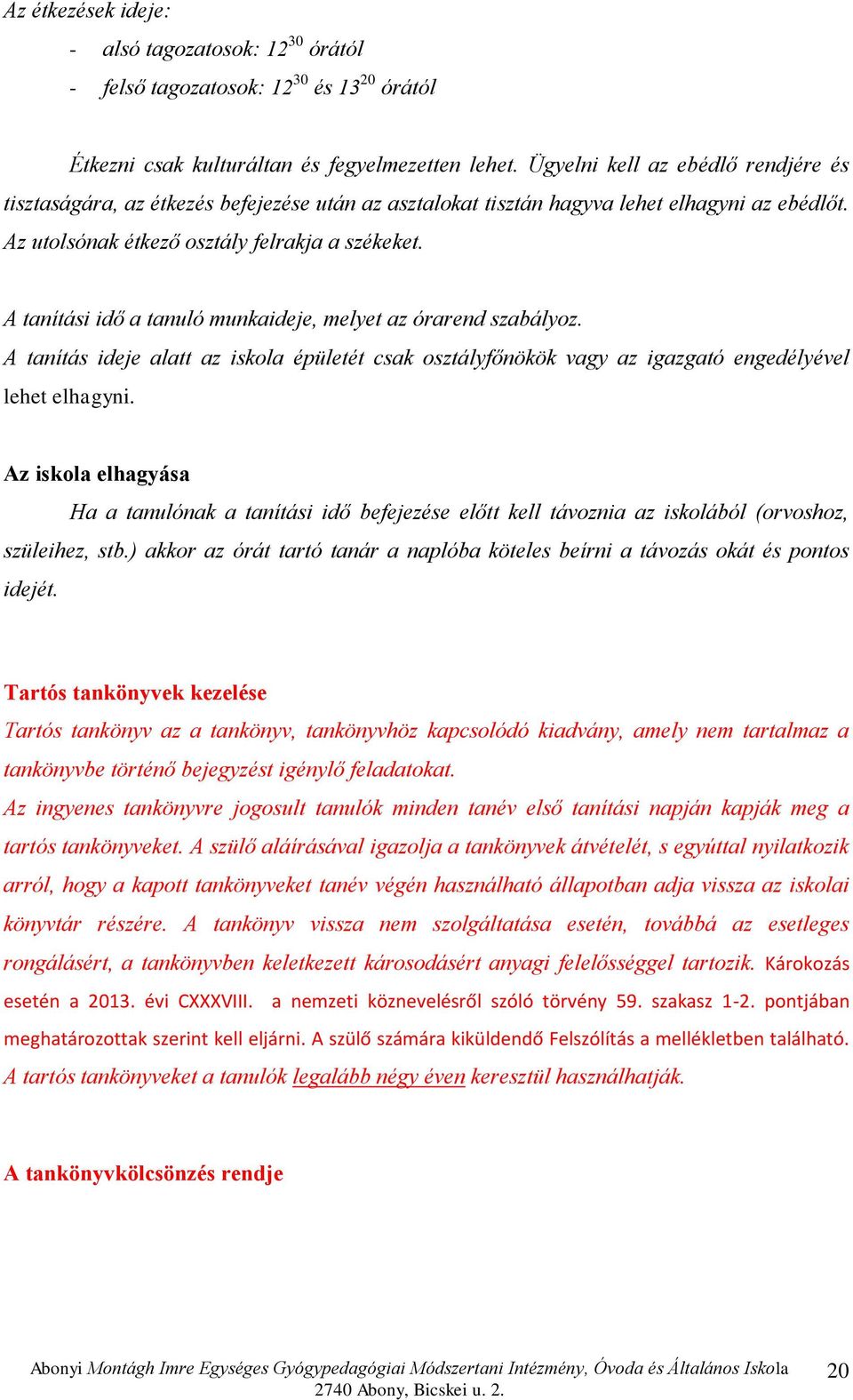 A tanítási idő a tanuló munkaideje, melyet az órarend szabályoz. A tanítás ideje alatt az iskola épületét csak osztályfőnökök vagy az igazgató engedélyével lehet elhagyni.