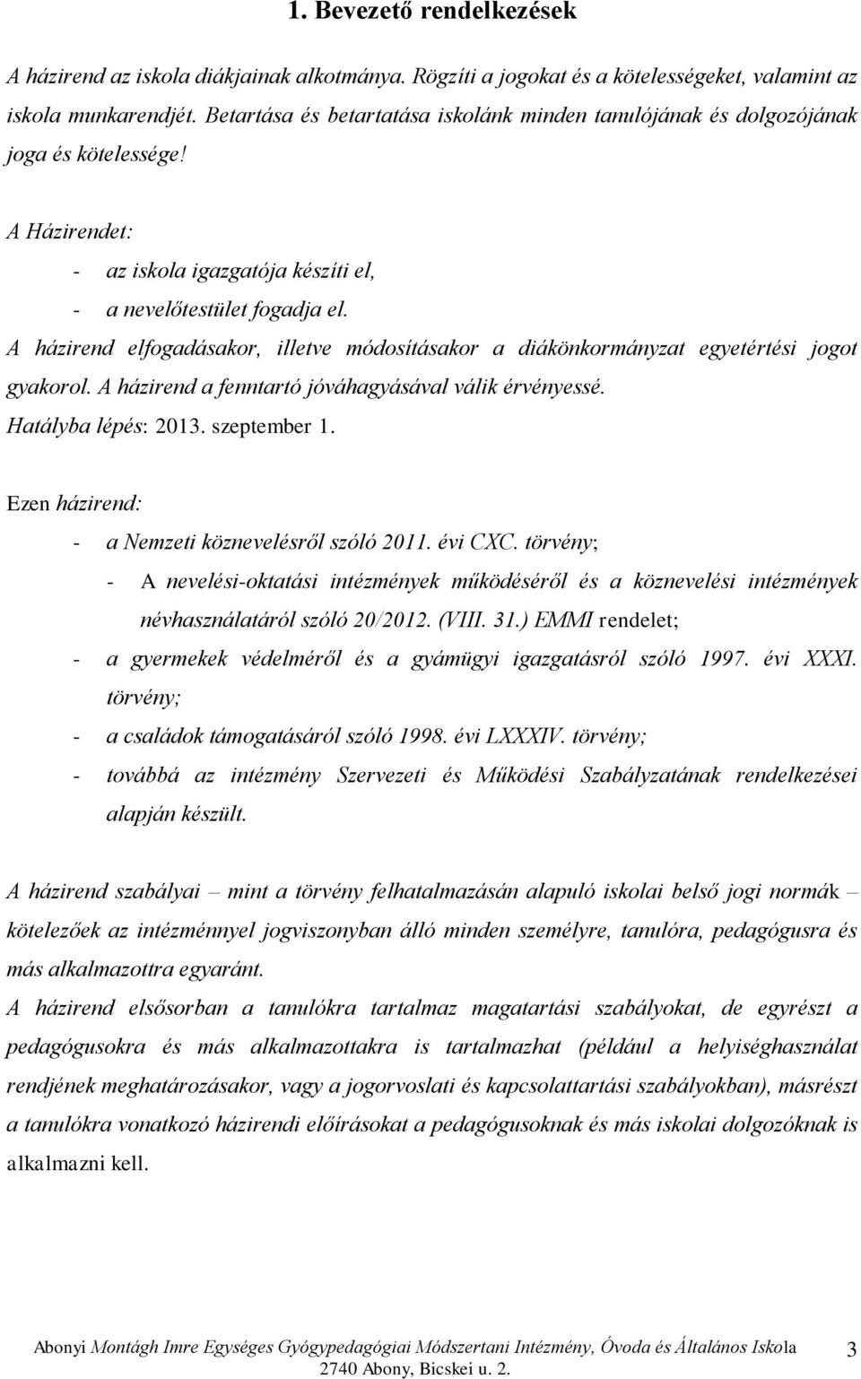 A házirend elfogadásakor, illetve módosításakor a diákönkormányzat egyetértési jogot gyakorol. A házirend a fenntartó jóváhagyásával válik érvényessé. Hatályba lépés: 2013. szeptember 1.