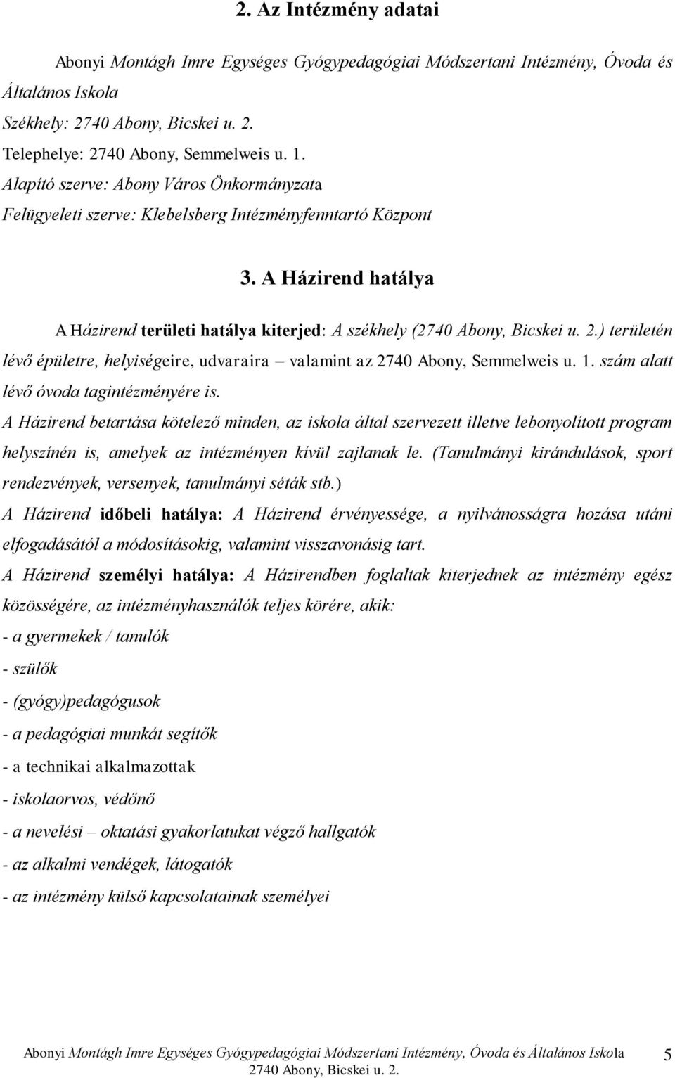 A Házirend hatálya A Házirend területi hatálya kiterjed: A székhely () területén lévő épületre, helyiségeire, udvaraira valamint az 2740 Abony, Semmelweis u. 1.