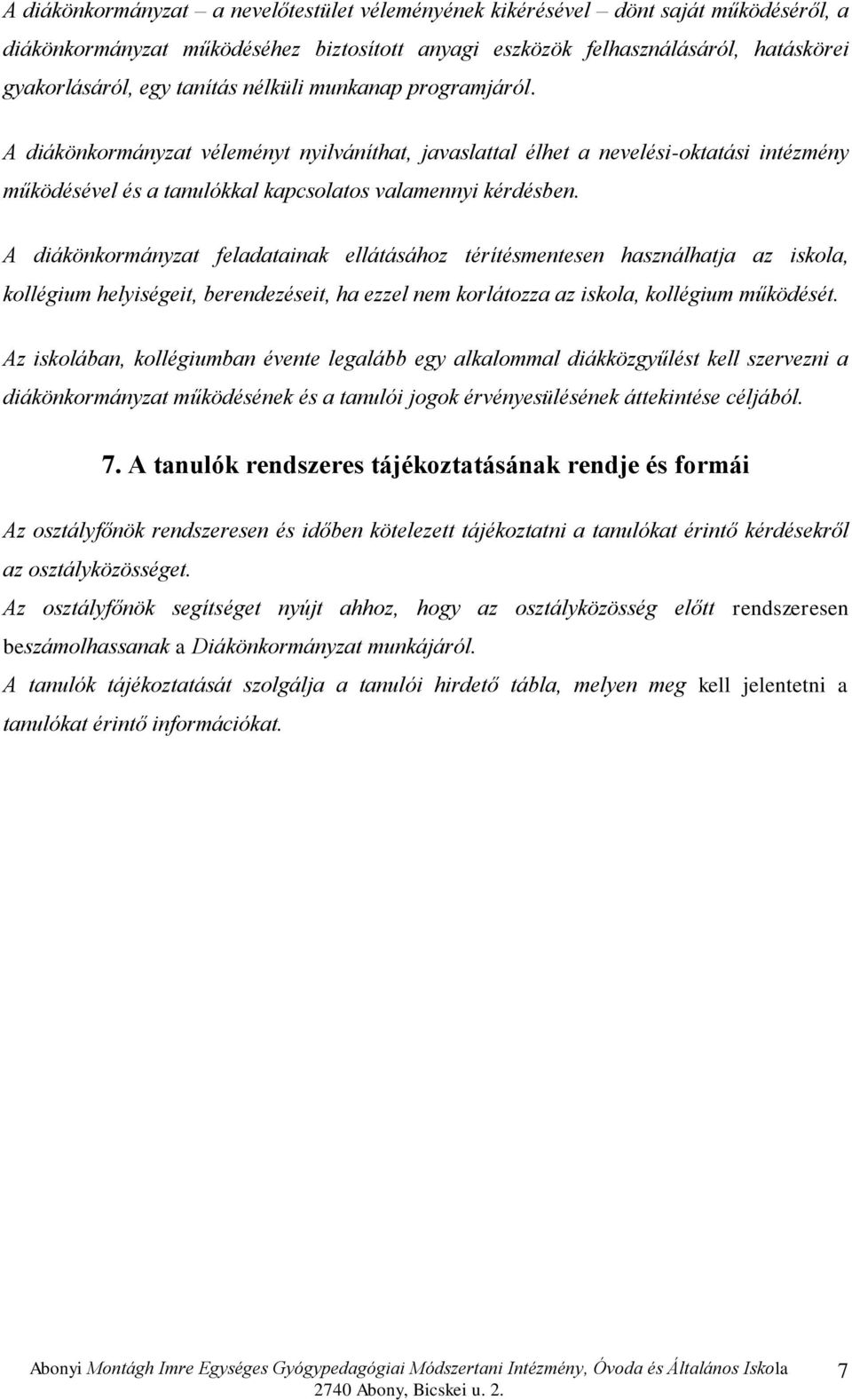 A diákönkormányzat feladatainak ellátásához térítésmentesen használhatja az iskola, kollégium helyiségeit, berendezéseit, ha ezzel nem korlátozza az iskola, kollégium működését.