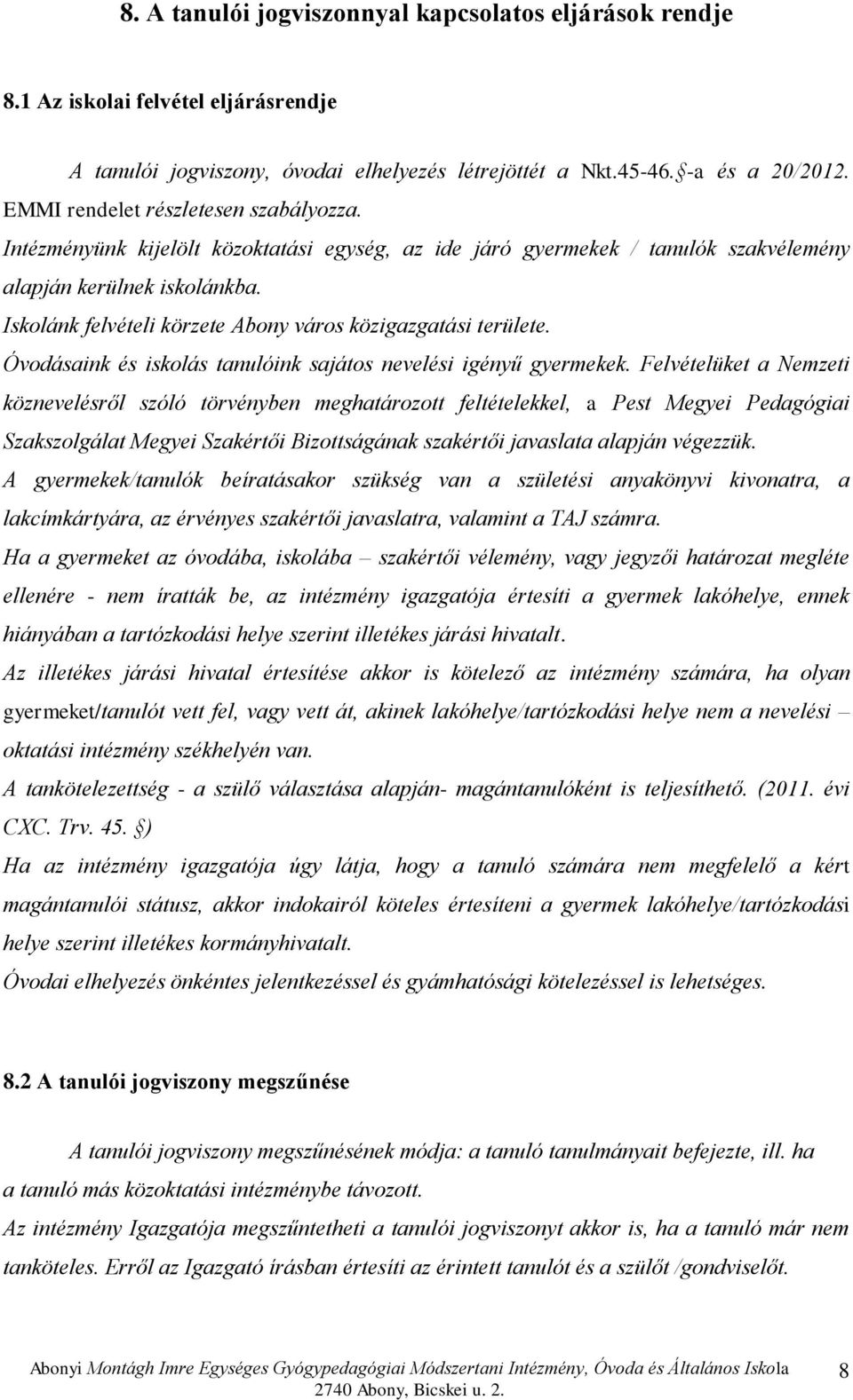 Iskolánk felvételi körzete Abony város közigazgatási területe. Óvodásaink és iskolás tanulóink sajátos nevelési igényű gyermekek.