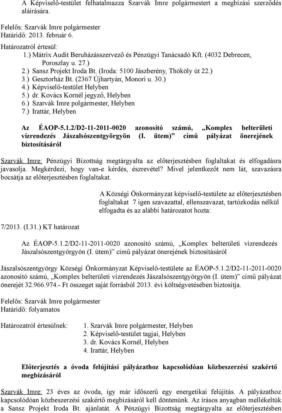 (2367 Újhartyán, Monori u. 30.) 4.) Képviselő-testület Helyben 5.) dr. Kovács Kornél jegyző, Helyben 6.) Szarvák Imre polgármester, Helyben 7.) Irattár, Helyben Az ÉAOP-5.1.