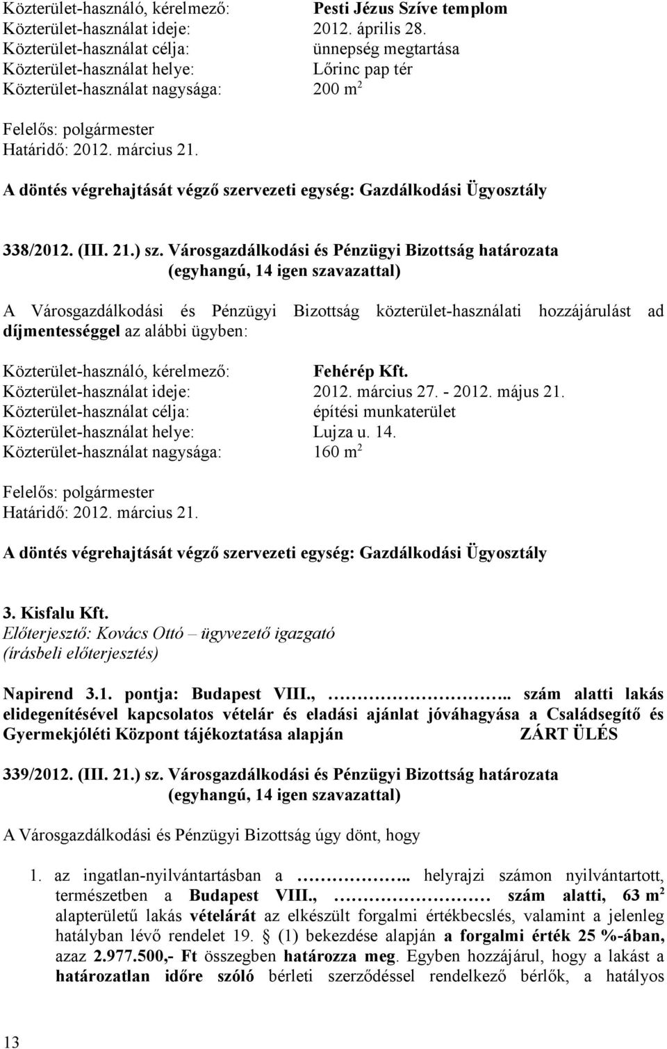 Városgazdálkodási és Pénzügyi Bizottság határozata A Városgazdálkodási és Pénzügyi Bizottság közterület-használati hozzájárulást ad díjmentességgel az alábbi ügyben: Közterület-használó, kérelmező: