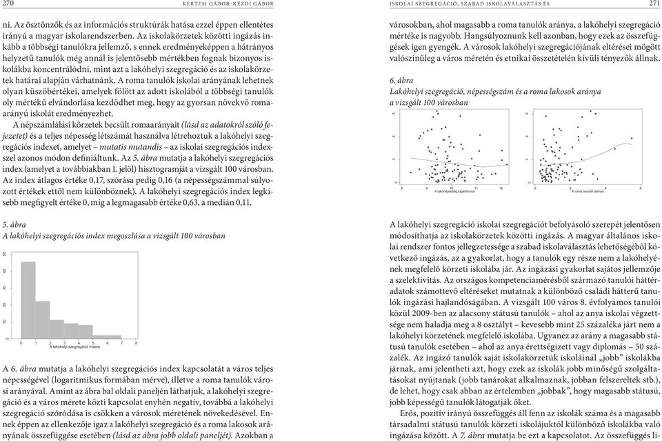 koncentrálódni, mint azt a lakóhelyi szegregáció és az iskolakörzetek határai alapján várhatnánk.