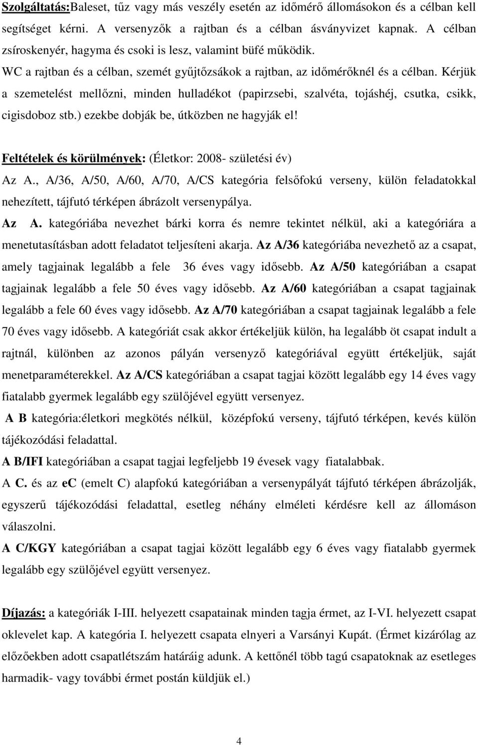 Kérjük a szemetelést mellőzni, minden hulladékot (papirzsebi, szalvéta, tojáshéj, csutka, csikk, cigisdoboz stb.) ezekbe dobják be, útközben ne hagyják el!