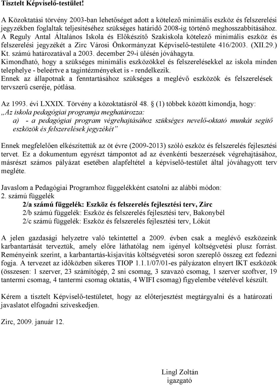 A Reguly Antal Általános Iskola és Előkészítő Szakiskola kötelező minimális eszköz és felszerelési jegyzékét a Zirc Városi Önkormányzat Képviselő-testülete 416/2003. (XII.29.) Kt.