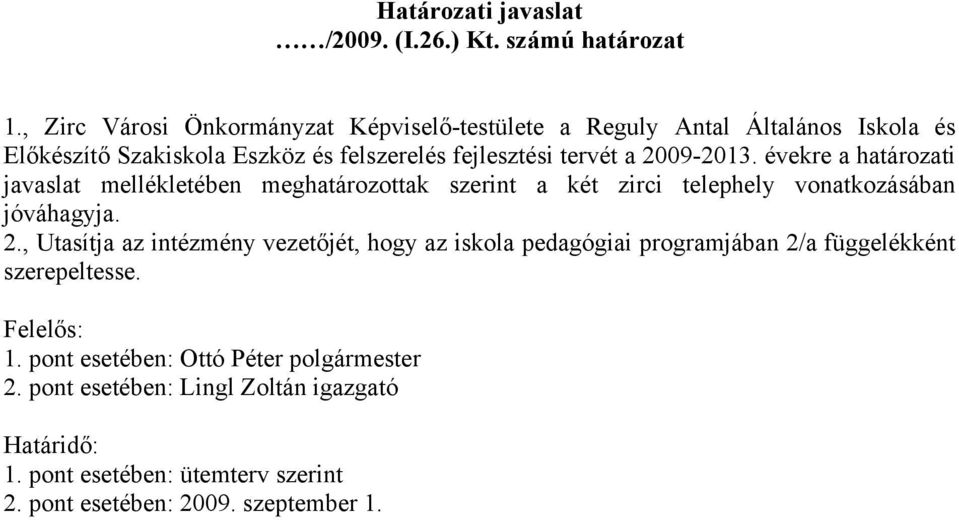 évekre a határozati javaslat mellékletében meghatározottak szerint a két zirci telephely vonatkozásában jóváhagyja. 2.