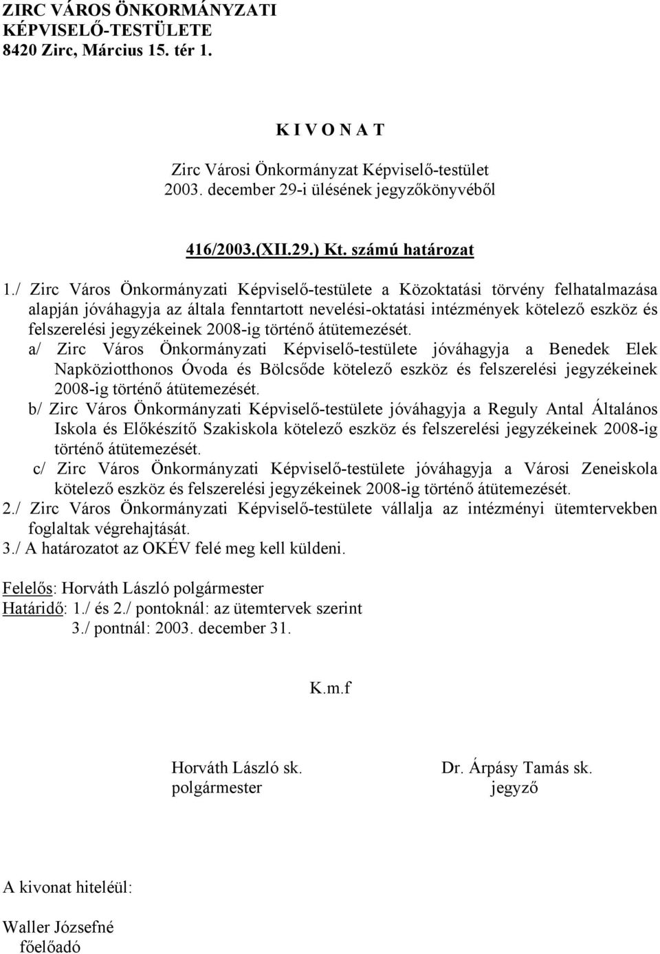 / Zirc Város Önkormányzati Képviselő-testülete a Közoktatási törvény felhatalmazása alapján jóváhagyja az általa fenntartott nevelési-oktatási intézmények kötelező eszköz és felszerelési jegyzékeinek