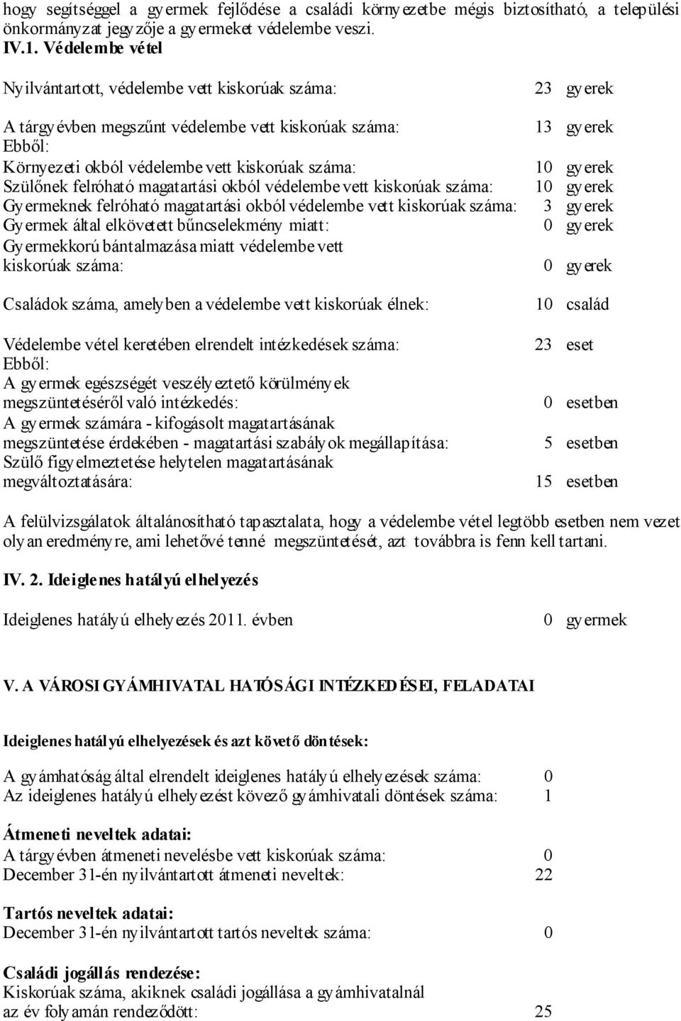 magatartási okból védelembe vett kiskorúak száma: Gyermeknek felróható magatartási okból védelembe vett kiskorúak száma: Gyermek által elkövetett bűncselekmény miatt: Gyermekkorú bántalmazása miatt