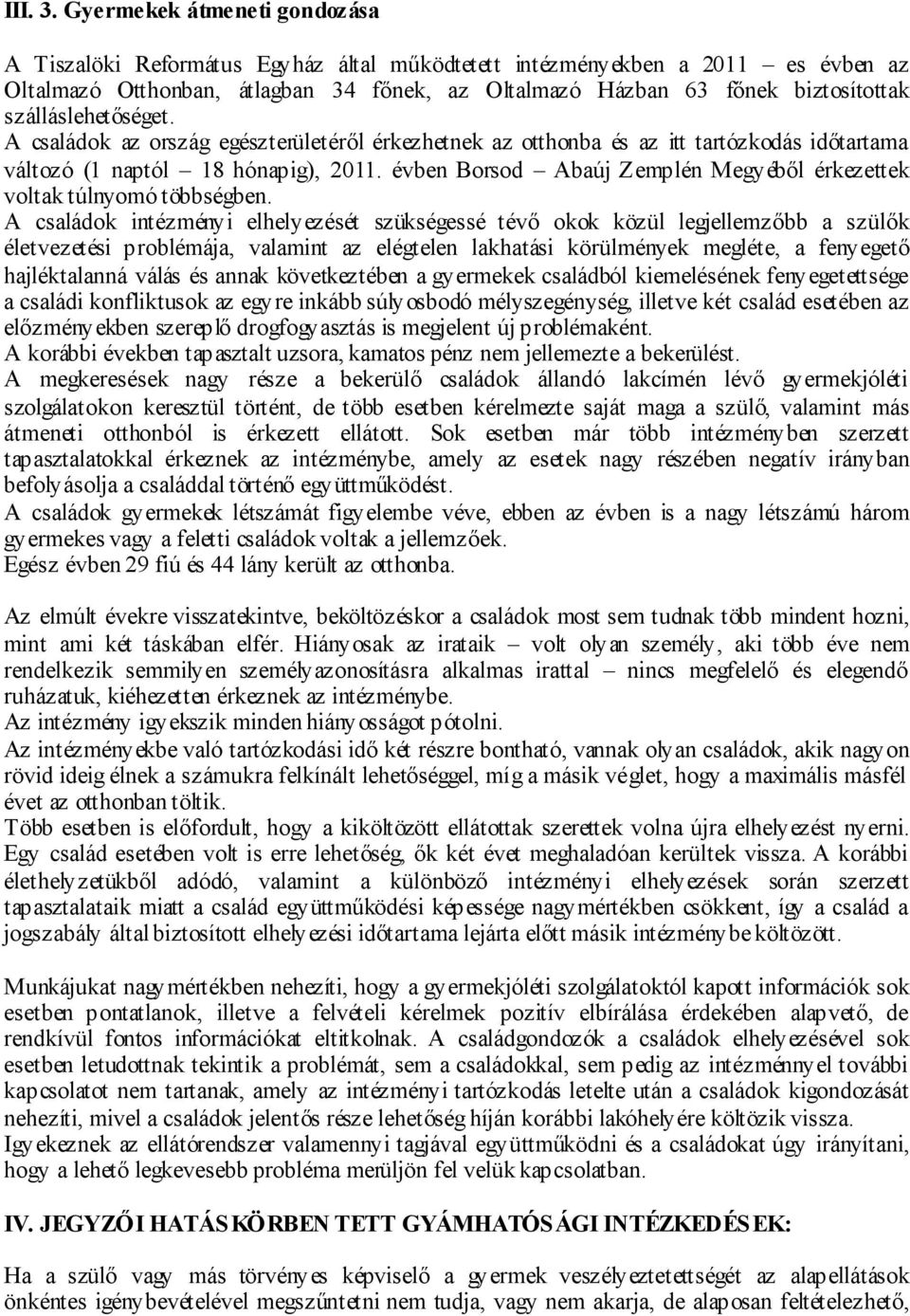 szálláslehetőséget. A családok az ország egészterületéről érkezhetnek az otthonba és az itt tartózkodás időtartama változó (1 naptól 18 hónapig), 2011.