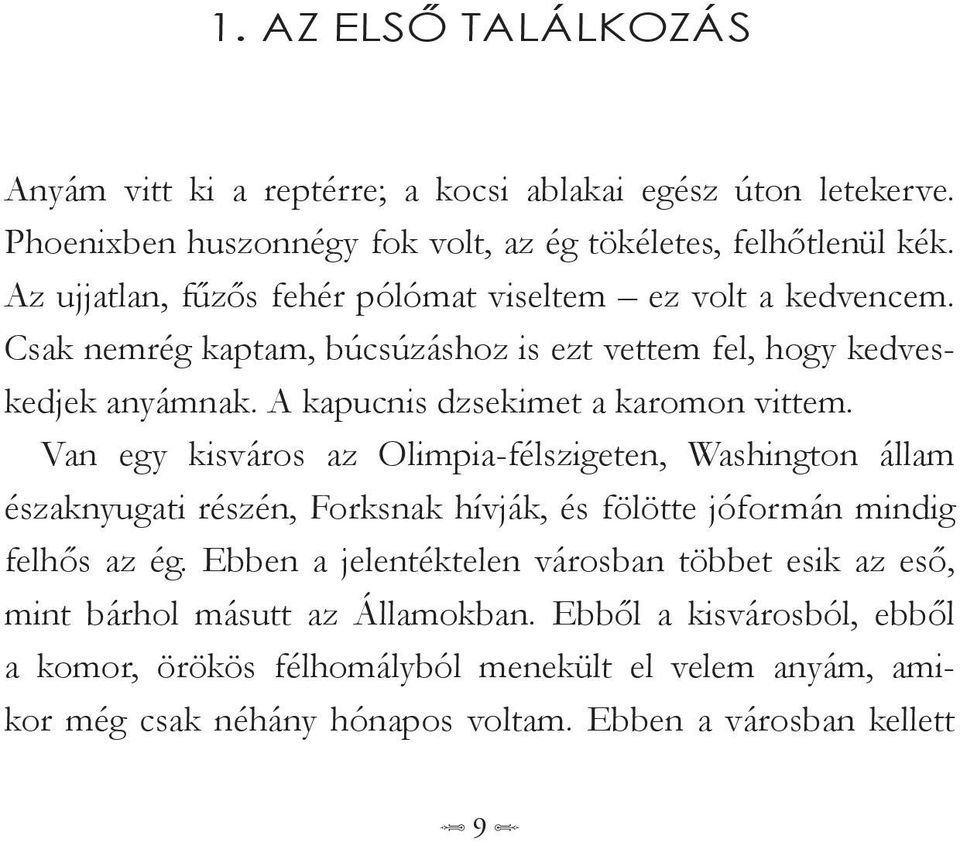 A kapucnis dzsekimet a karomon vittem. Van egy kisváros az Olimpia-félszigeten, Washington állam északnyugati részén, Forksnak hívják, és fölötte jóformán mindig felhős az ég.