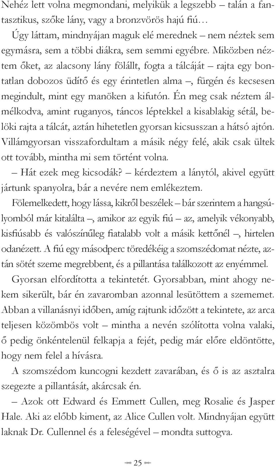 Én meg csak néztem álmélkodva, amint ruganyos, táncos léptekkel a kisablakig sétál, belöki rajta a tálcát, aztán hihetetlen gyorsan kicsusszan a hátsó ajtón.