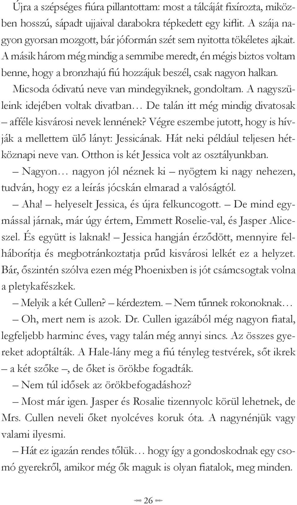 A másik három még mindig a semmibe meredt, én mégis biztos voltam benne, hogy a bronzhajú fiú hozzájuk beszél, csak nagyon halkan. Micsoda ódivatú neve van mindegyiknek, gondoltam.