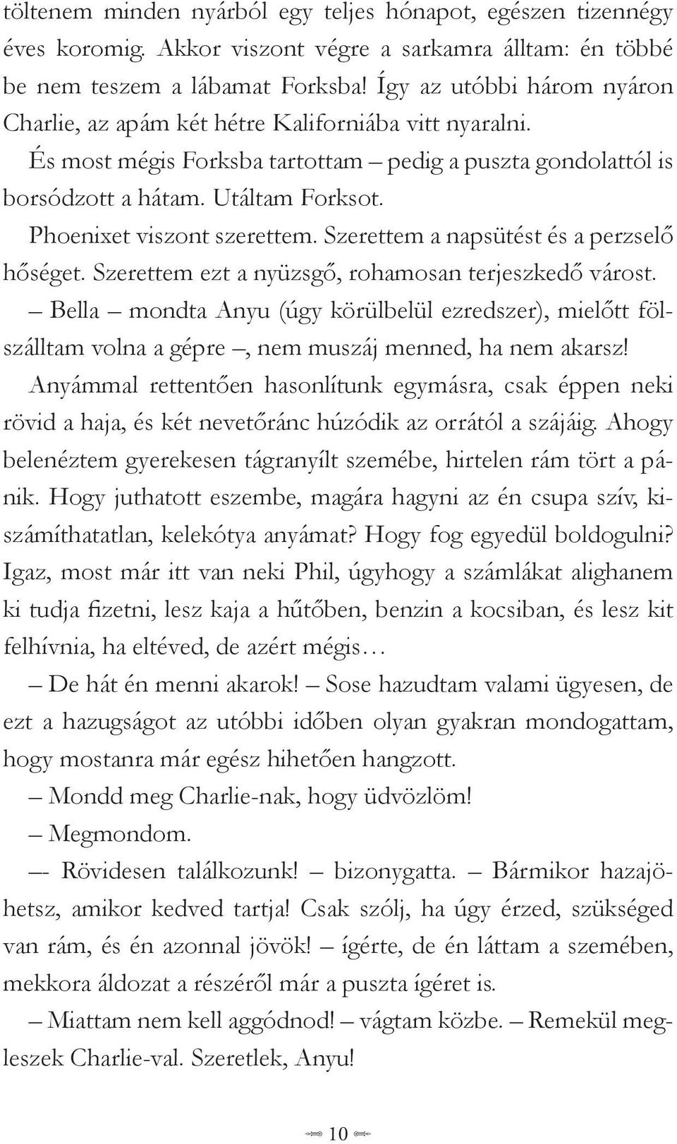 Phoenixet viszont szerettem. Szerettem a napsütést és a perzselő hőséget. Szerettem ezt a nyüzsgő, rohamosan terjeszkedő várost.