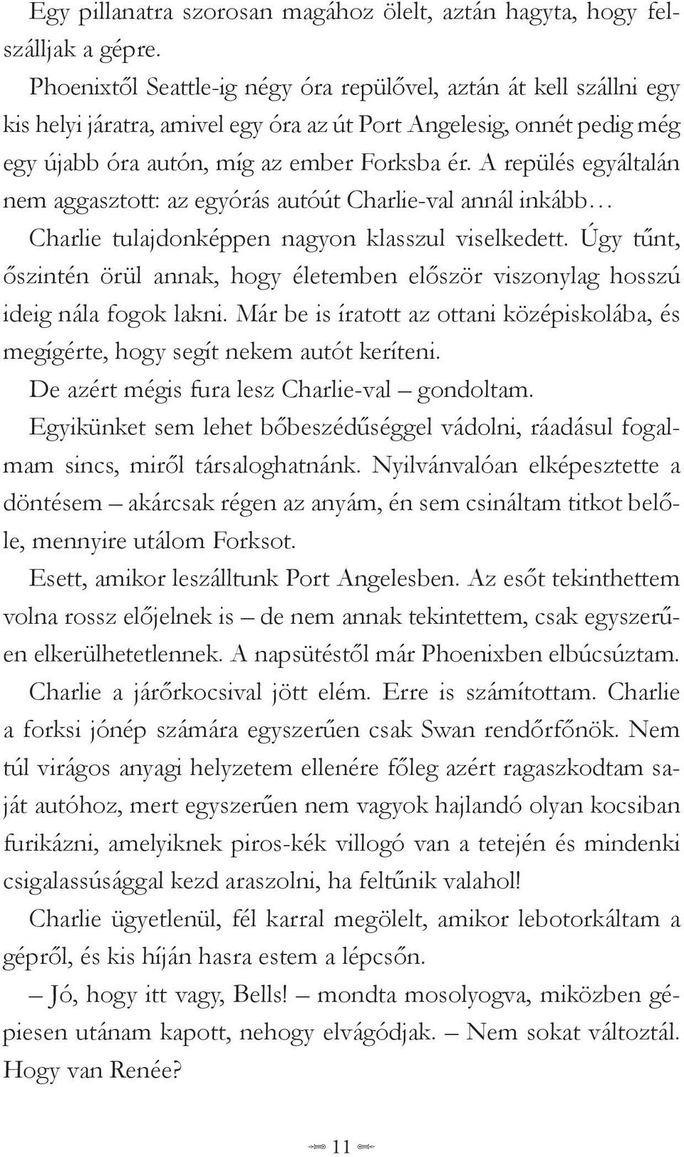 A repülés egyáltalán nem aggasztott: az egyórás autóút Charlie-val annál inkább Charlie tulajdonképpen nagyon klasszul viselkedett.