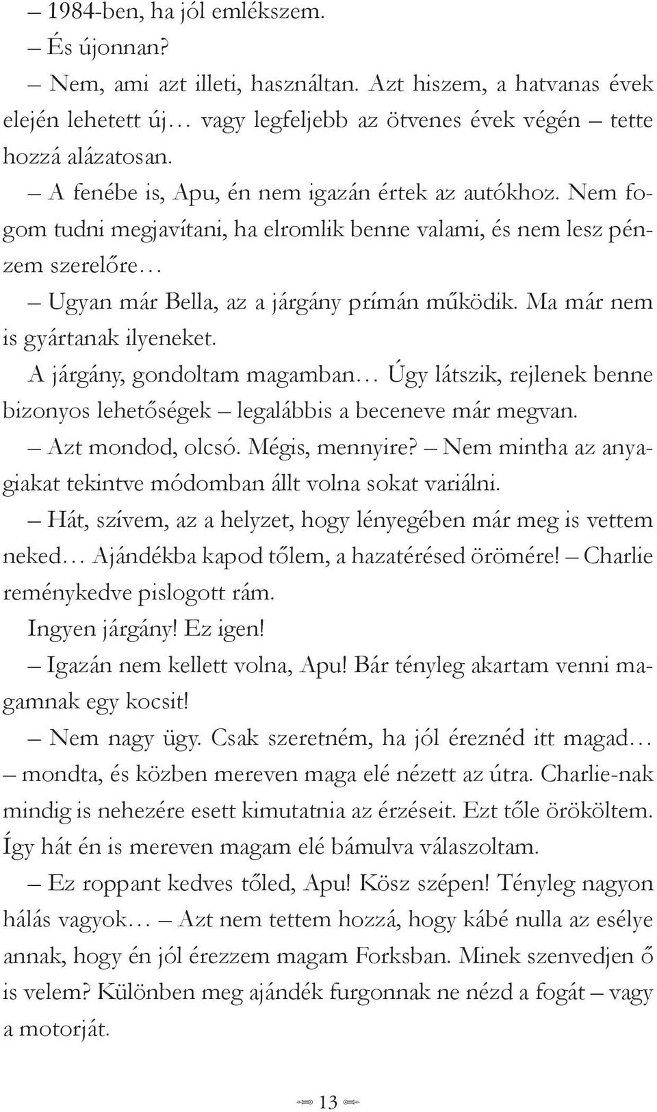 Ma már nem is gyártanak ilyeneket. A járgány, gondoltam magamban Úgy látszik, rejlenek benne bizonyos lehetőségek legalábbis a beceneve már megvan. Azt mondod, olcsó. Mégis, mennyire?