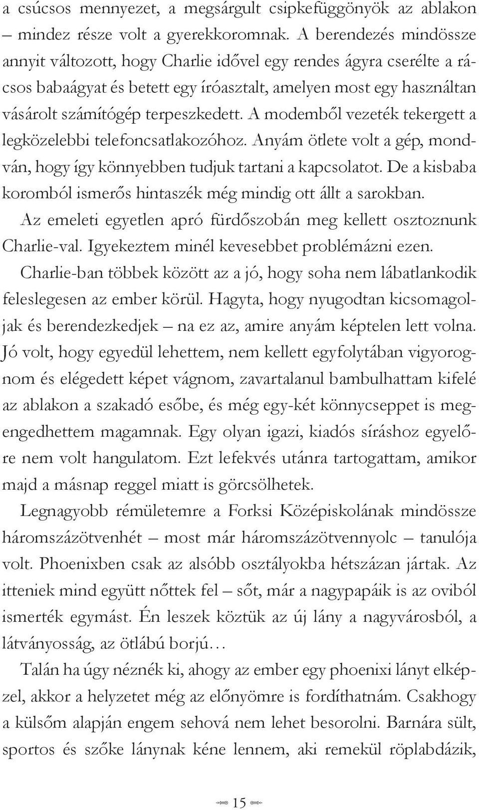 A modemből vezeték tekergett a legközelebbi telefoncsatlakozóhoz. Anyám ötlete volt a gép, mondván, hogy így könnyebben tudjuk tartani a kapcsolatot.