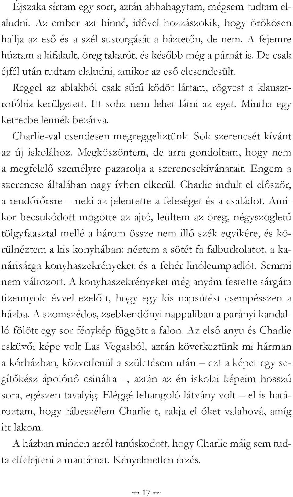 Reggel az ablakból csak sűrű ködöt láttam, rögvest a klausztrofóbia kerülgetett. Itt soha nem lehet látni az eget. Mintha egy ketrecbe lennék bezárva. Charlie-val csendesen megreggeliztünk.