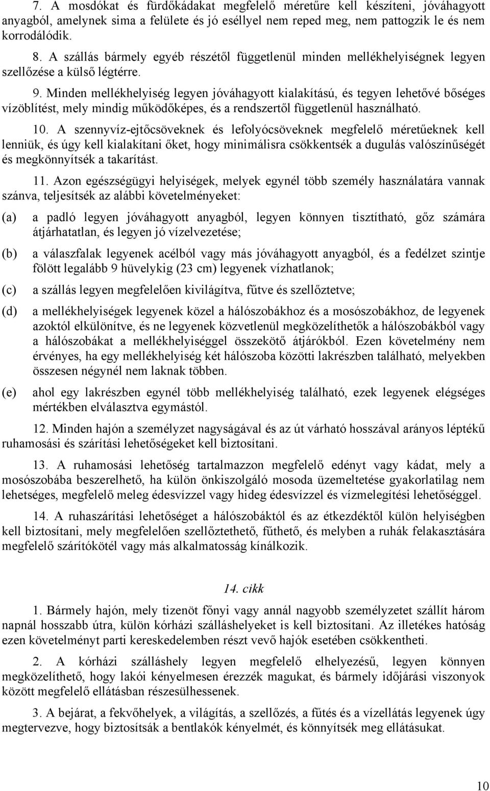 Minden mellékhelyiség legyen jóváhagyott kialakítású, és tegyen lehetővé bőséges vízöblítést, mely mindig működőképes, és a rendszertől függetlenül használható. 10.