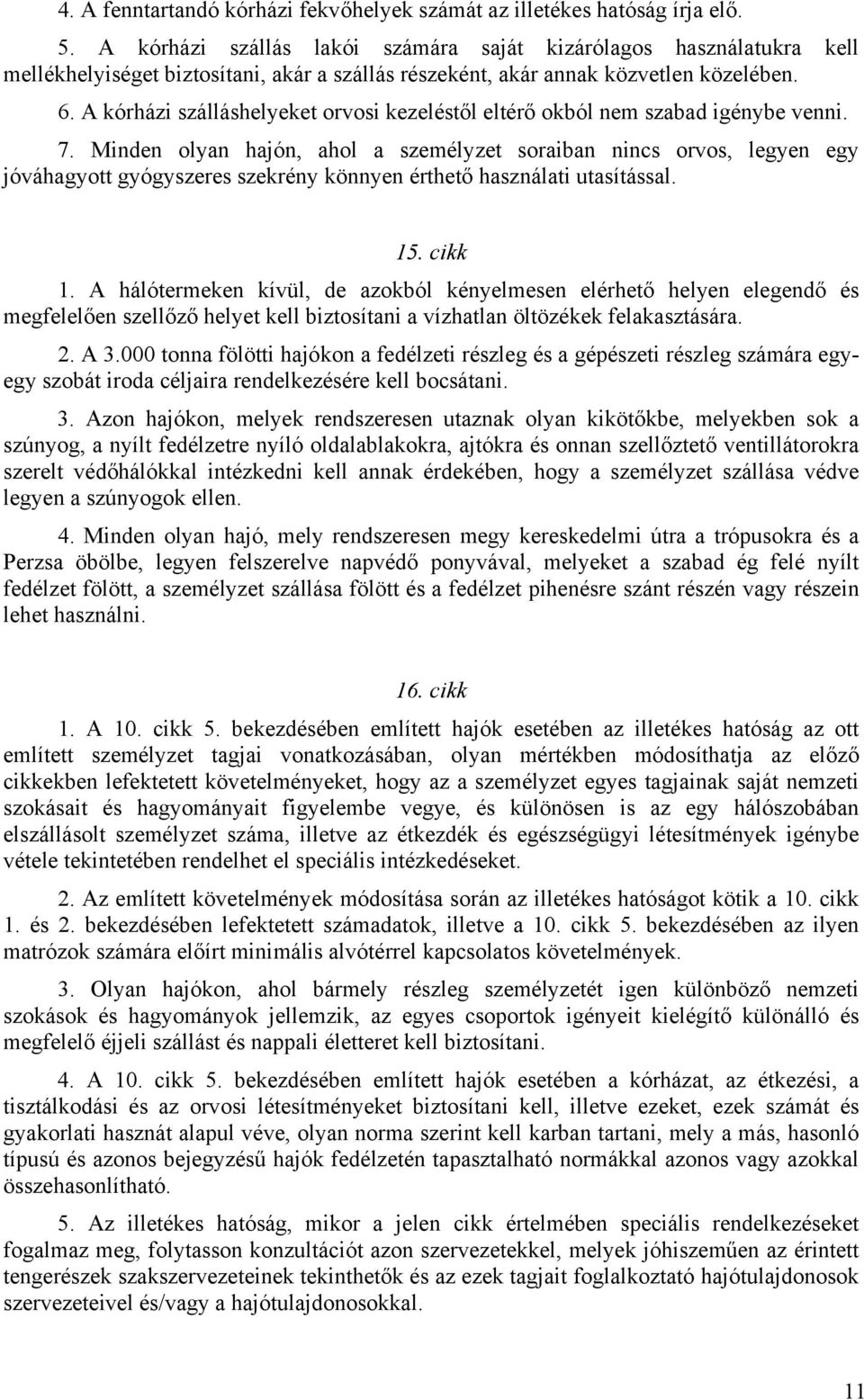 A kórházi szálláshelyeket orvosi kezeléstől eltérő okból nem szabad igénybe venni. 7.