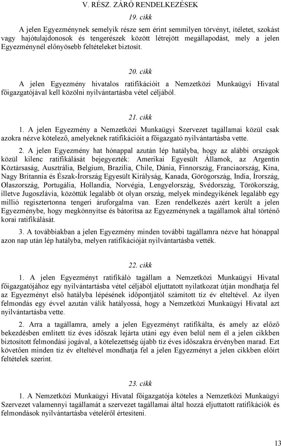 feltételeket biztosít. 20. cikk A jelen Egyezmény hivatalos ratifikációit a Nemzetközi Munkaügyi Hivatal főigazgatójával kell közölni nyilvántartásba vétel céljából. 21. cikk 1.