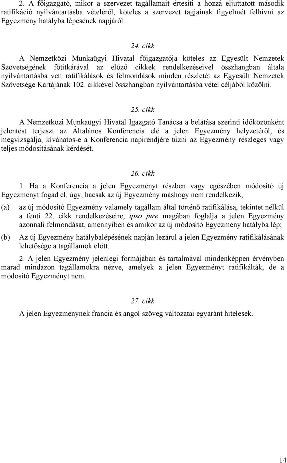 cikk A Nemzetközi Munkaügyi Hivatal főigazgatója köteles az Egyesült Nemzetek Szövetségének főtitkárával az előző cikkek rendelkezéseivel összhangban általa nyilvántartásba vett ratifikálások és