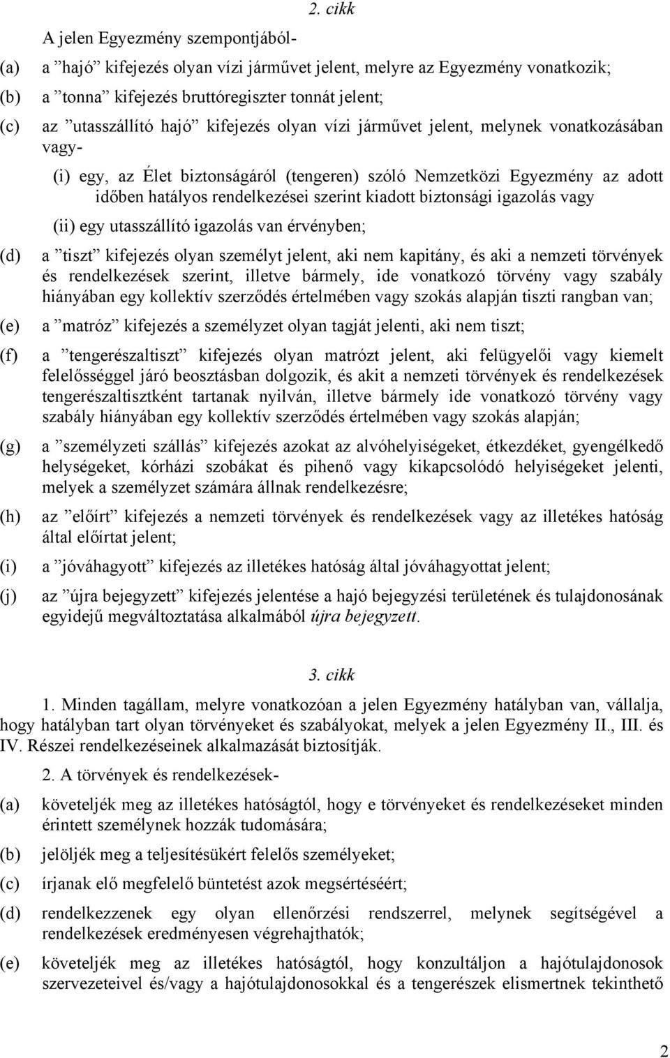 biztonsági igazolás vagy (ii) egy utasszállító igazolás van érvényben; (d) a tiszt kifejezés olyan személyt jelent, aki nem kapitány, és aki a nemzeti törvények és rendelkezések szerint, illetve