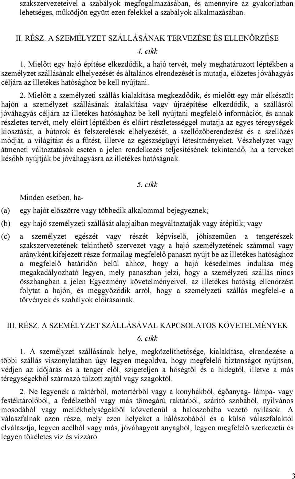 Mielőtt egy hajó építése elkezdődik, a hajó tervét, mely meghatározott léptékben a személyzet szállásának elhelyezését és általános elrendezését is mutatja, előzetes jóváhagyás céljára az illetékes