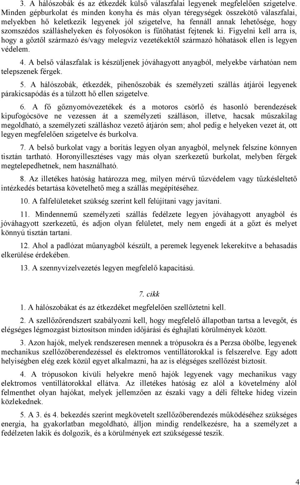 folyosókon is fűtőhatást fejtenek ki. Figyelni kell arra is, hogy a gőztől származó és/vagy melegvíz vezetékektől származó hőhatások ellen is legyen védelem. 4.