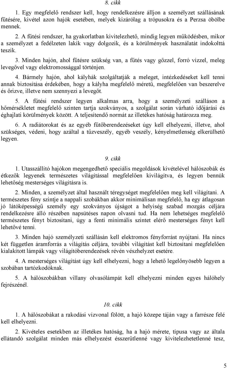 Minden hajón, ahol fűtésre szükség van, a fűtés vagy gőzzel, forró vízzel, meleg levegővel vagy elektromossággal történjen. 4.